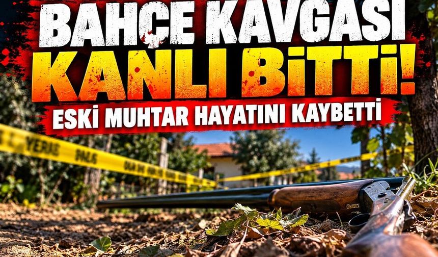 Bahçe kavgası kanlı bitti! Eski muhtar hayatını kaybetti