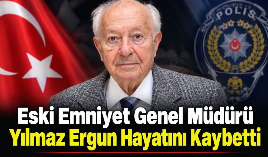 Eski Emniyet Genel Müdürü Yılmaz Ergun hayatını kaybetti