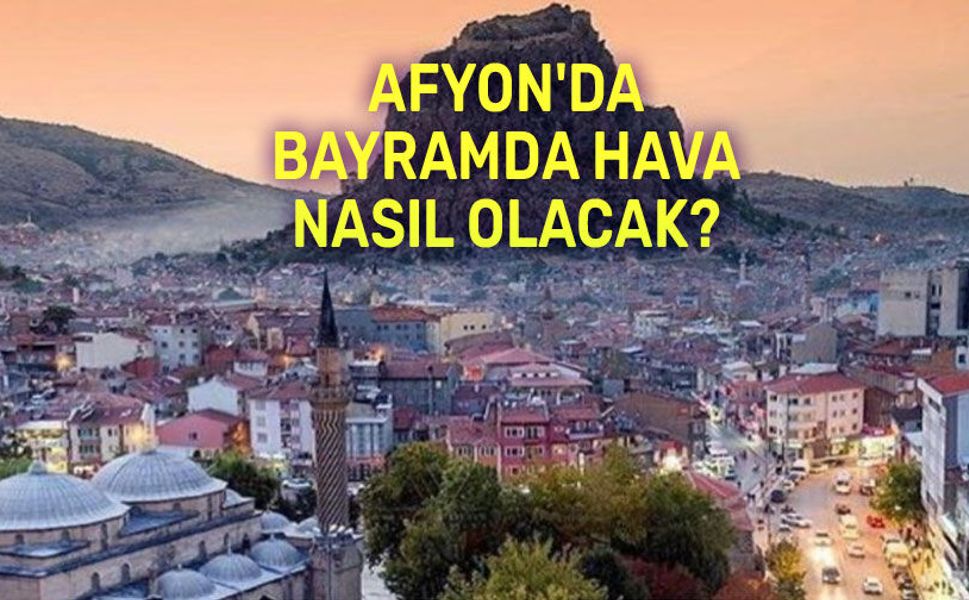 Afyon'da bayram tatilinde hava nasıl olacak?..