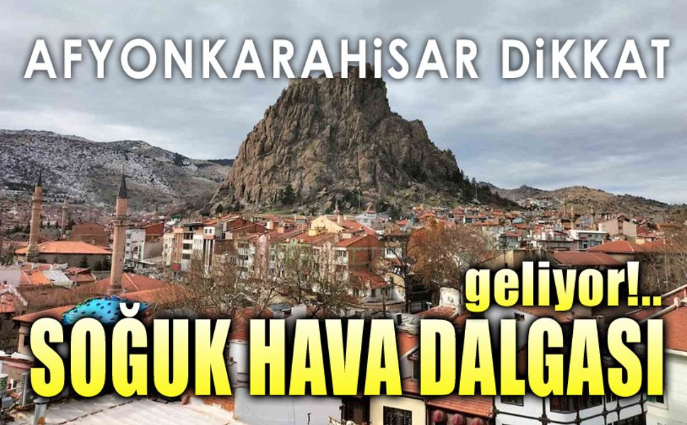 Afyon'da havalar bir anda soğuyacak