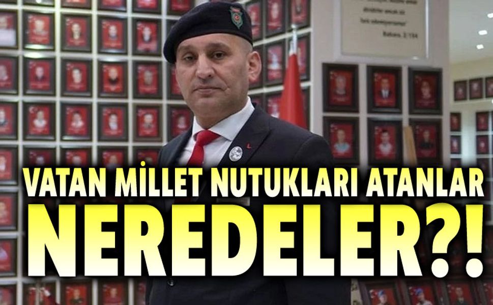 Hamasi vatan ve millet nutukları atanlar nerede?!..