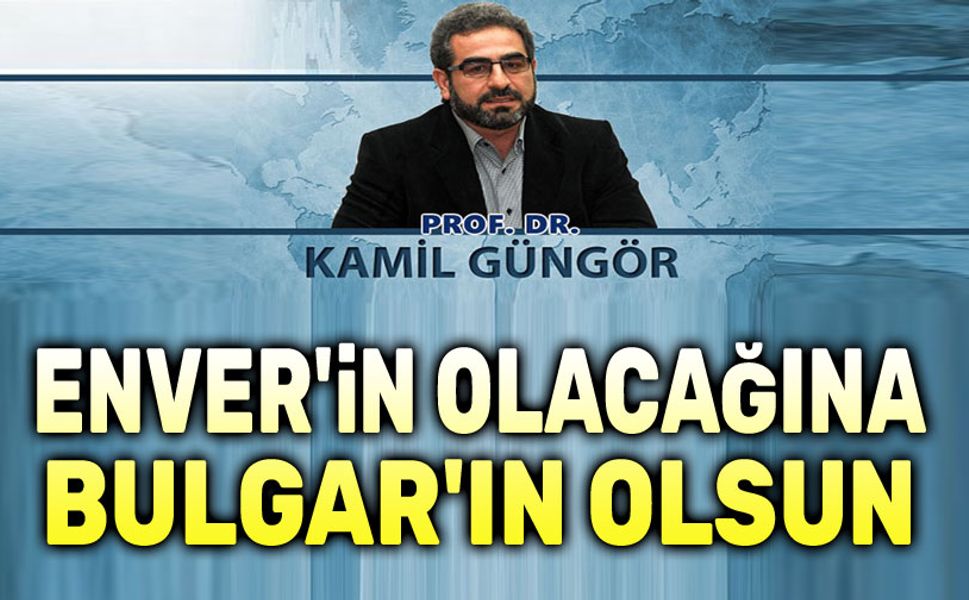 Enver’in mi Yoksa Bulgar’ın mı (Büyük Plan-6)