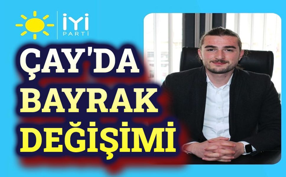 Çay İyi Parti’de bayrak değişimi