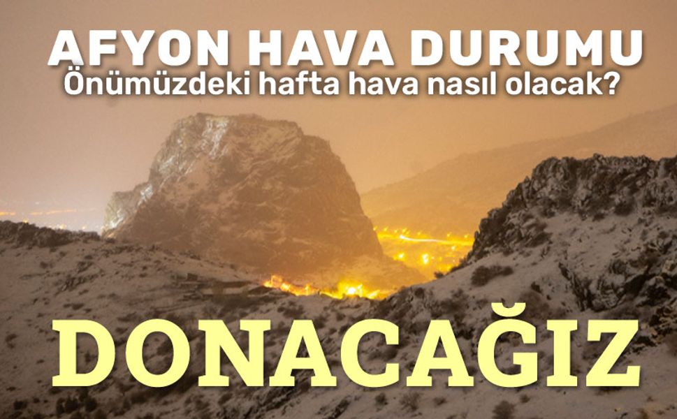 Afyon hava durumu: Yağış yok, donacağız!..