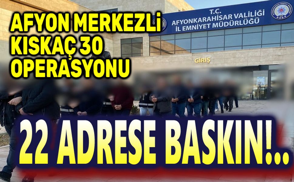 Afyonkarahisar Merkezli KISKAÇ-30 Operasyonu