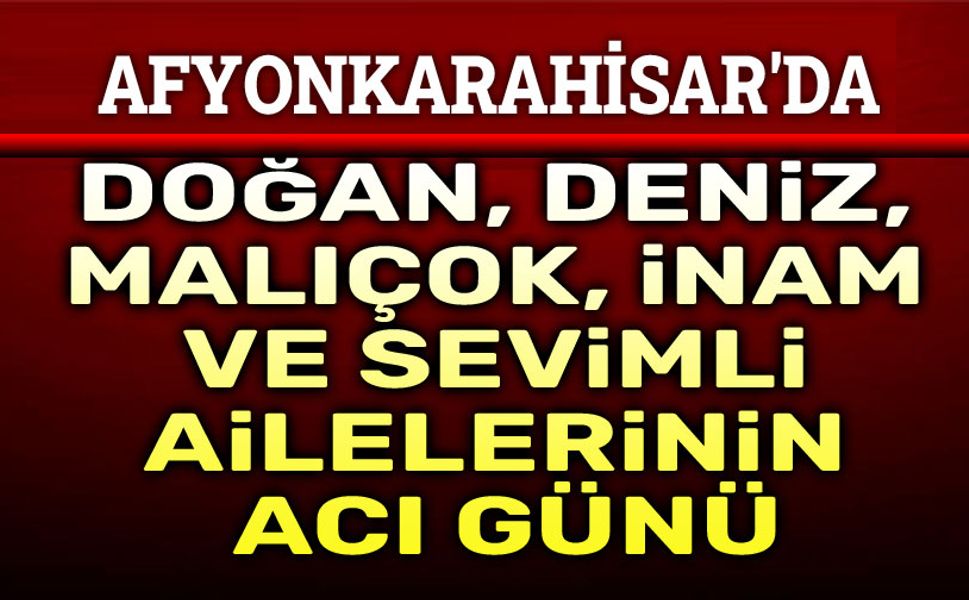 Doğan, Sevimli, Malıçok, İnam ve Deniz Ailelerinin acı günü