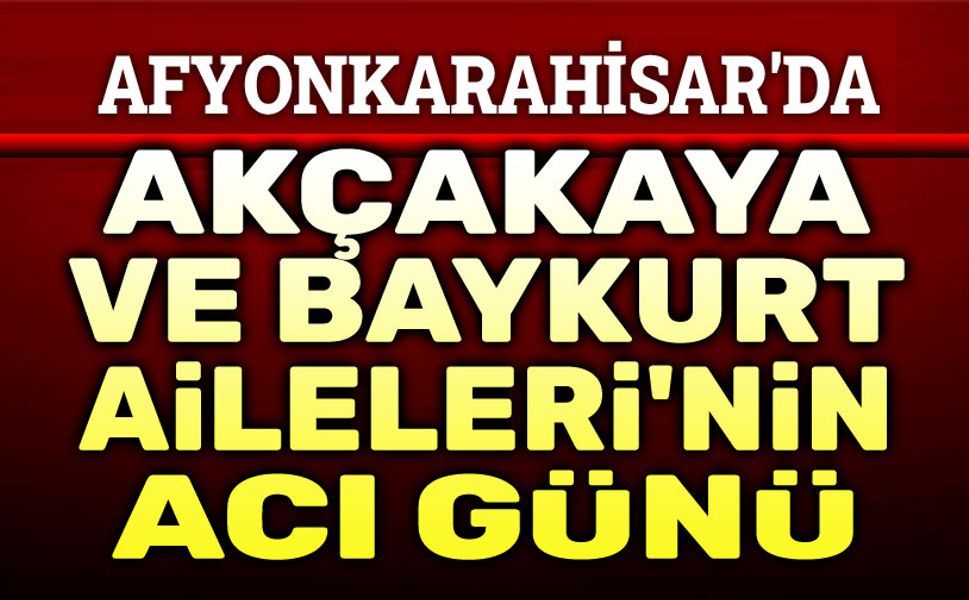 Akçakaya ve Baykurt Ailelerinin acı günü...