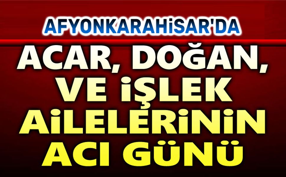 Acar, Doğan ve İşlek Ailelerinin acı günü