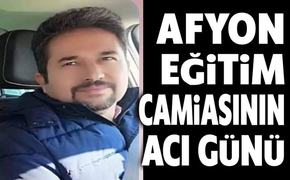 Afyonkarahisar eğitim camiasınnı acı günü