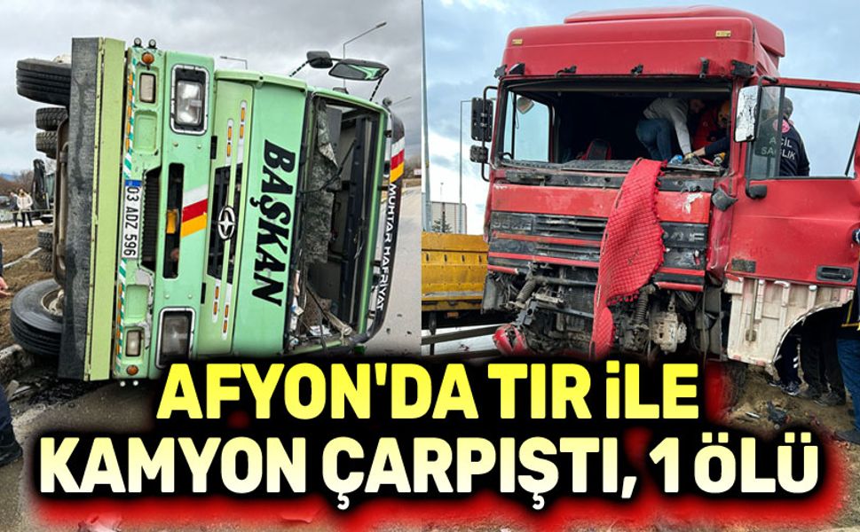 Afyon'da tır ile kamyon çarpıştı, 1 ölü