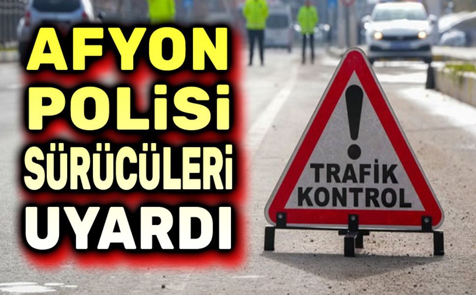 Afyon Polisi, sürücüleri uyardı