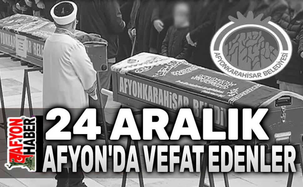 24 Aralık 2024 Afyon'da vefat edenler