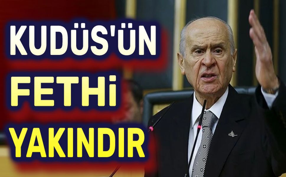 Devlet Bahçeli: Kudüs'ün fethi yakındır