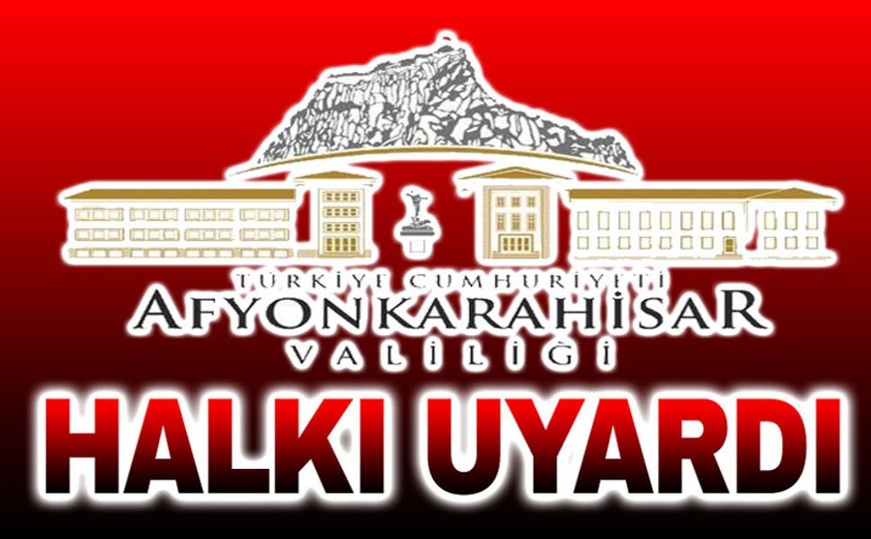 Afyonkarahisar Valiliğinden uyarı!..