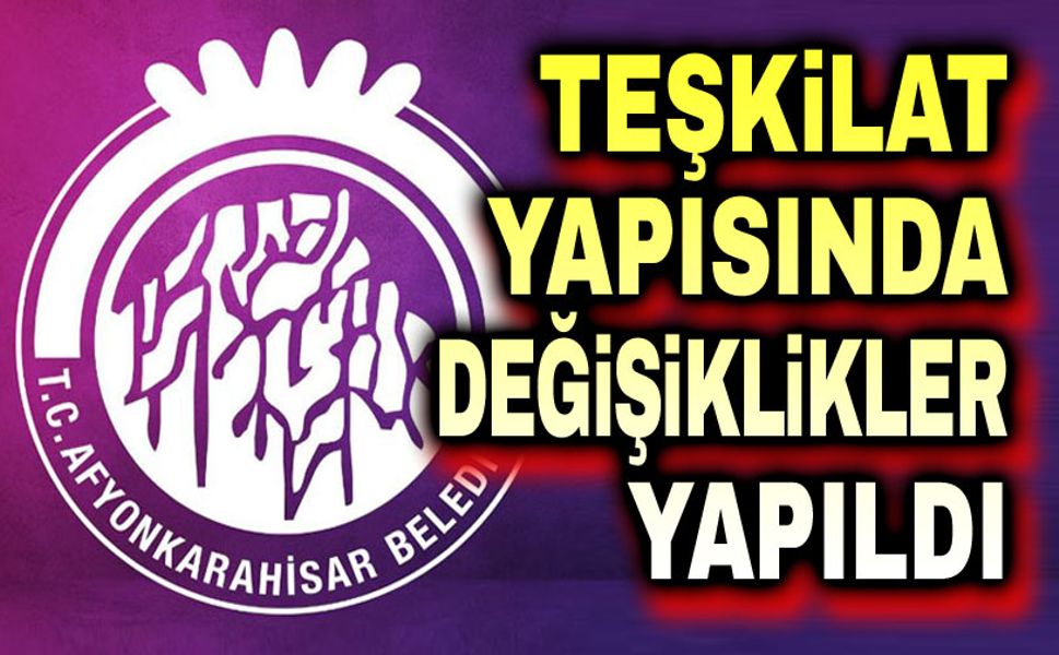 Afyonkarahisar Belediyesi teşkilat yapısında değişiklikler yapıldı