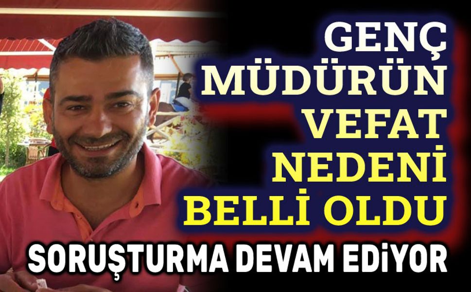 Genç Müdürün vefat nedeni belli oldu