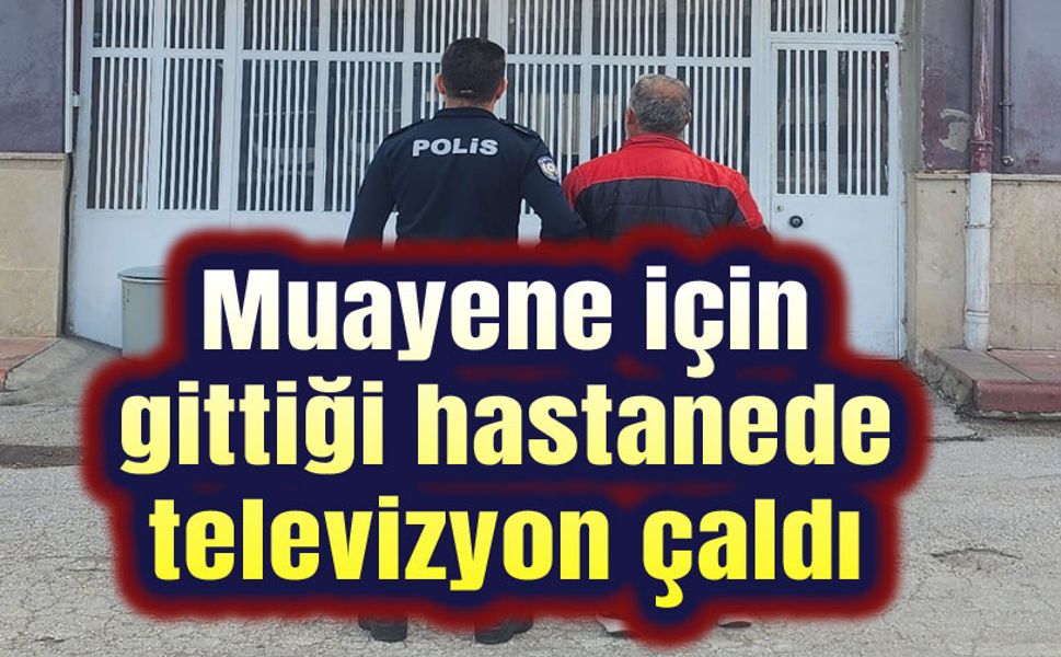 Muayene için gittiği hastanede televizyon çaldı