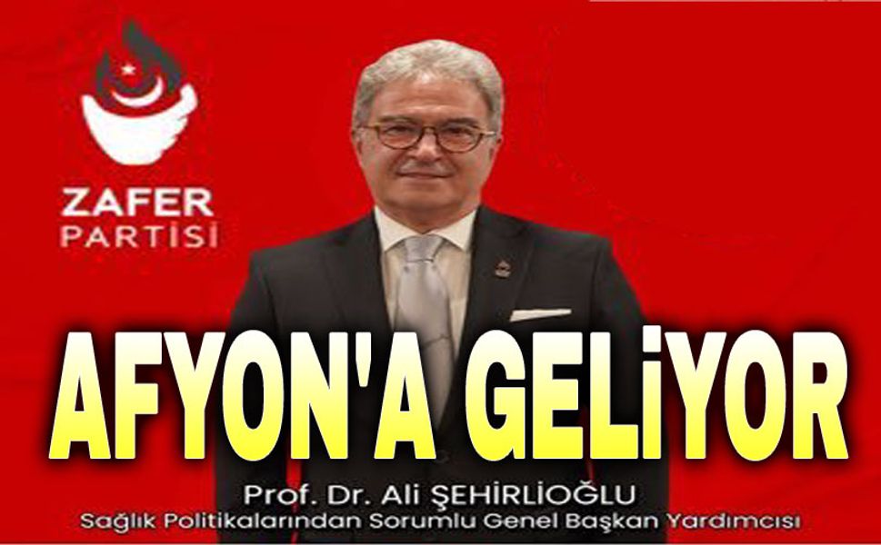 Zafer Partisi Genel Başkan Vekili Prof. Dr. Ali Şehirlioğlu Afyon'a geliyor
