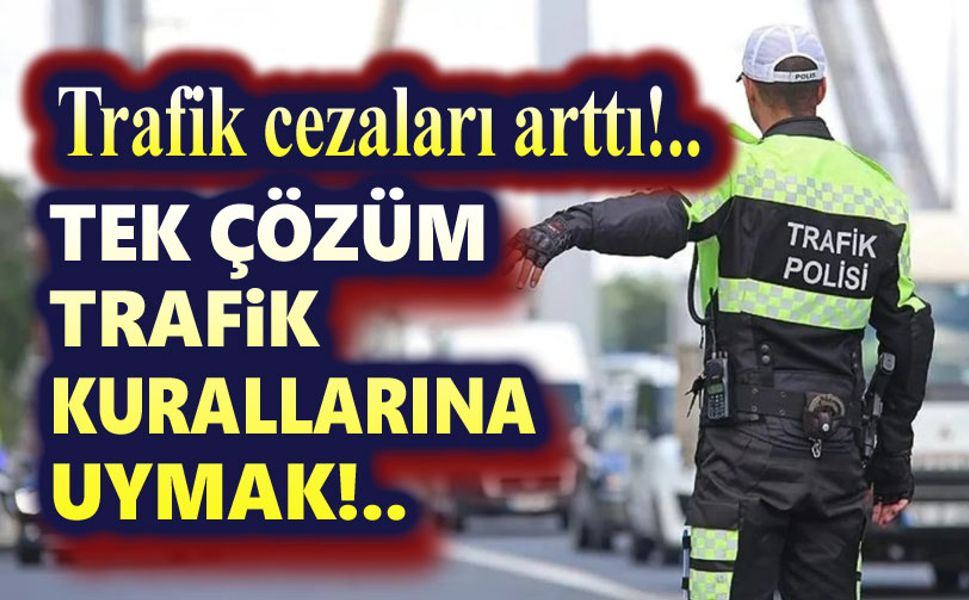 Tek çözüm; trafik kurallarına uymak!..