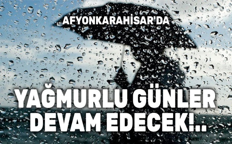 Afyon'da yağmurlu günler devam ediyor
