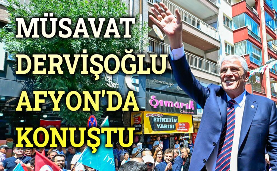 Müsavat Dervişoğlu'ndan Afyon'da önemli mesajlar