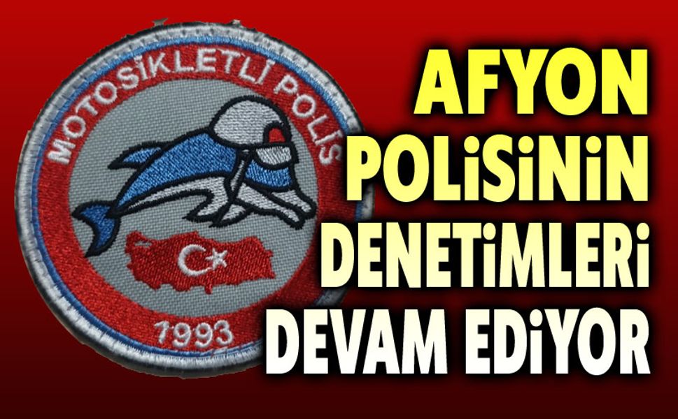 Afyonkarahisar Polisinin şok denetimleri devam ediyor