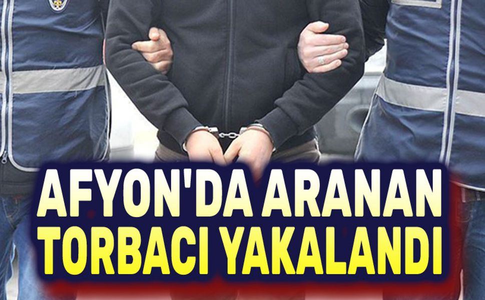 Afyon'da aranan torbacı yakalandı