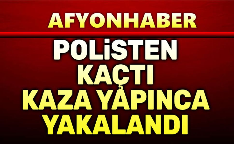 Polisten kaçtı, kaza yapınca yakalandı