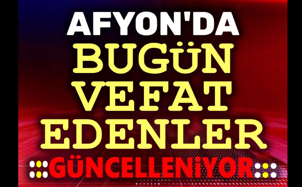 15 Aralık 2025 Afyon'da bugün vefat edenler