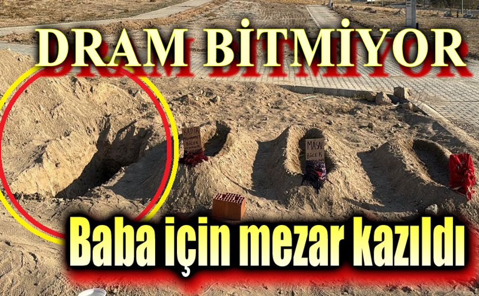 Baba için mezar kazıldı