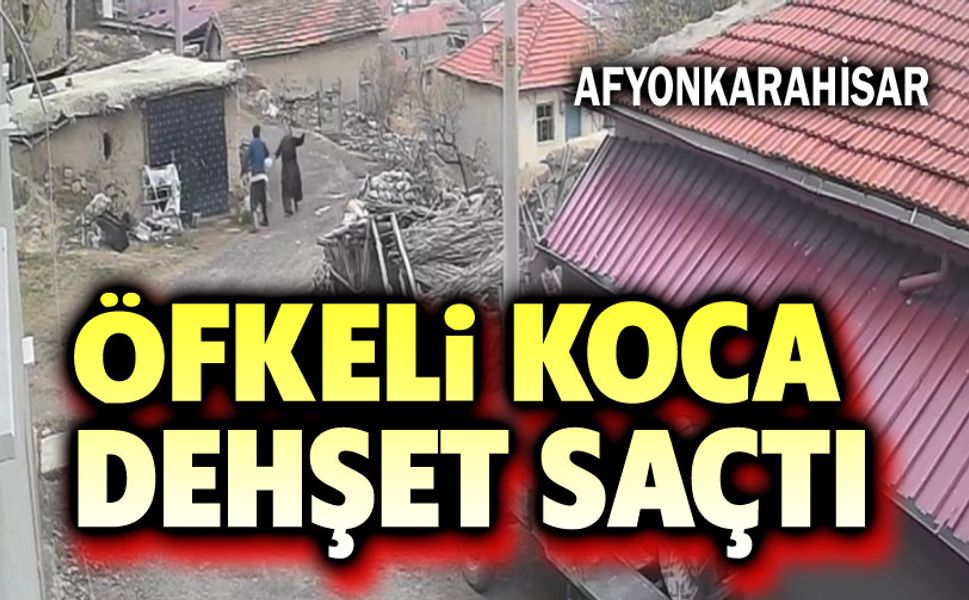 Öfkeli koca dehşet saçtı!..