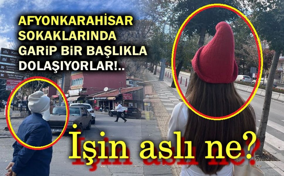 Afyonkarahisar sokaklarında bu başlıkla dolaşıyorlar!..