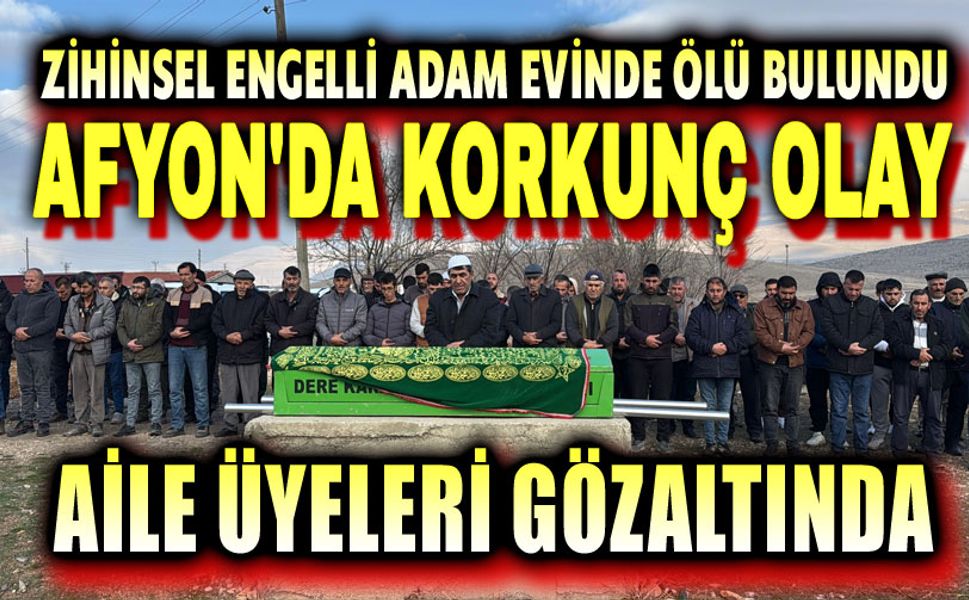 Afyon'da korkunç olay: Engelli adamı ailesi mi öldürddü?