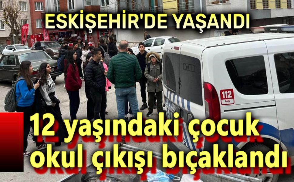 Eskişehir'de yaşandı: 12 yaşındaki çocuk bıçaklandı