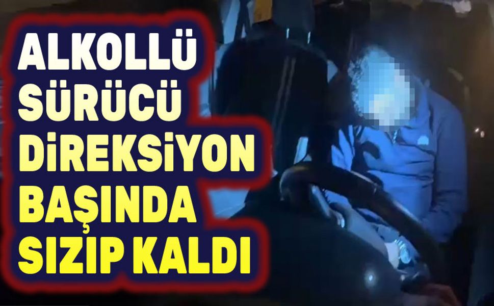 Alkollü sürücü, direksiyon başında sızıp kaldı!..