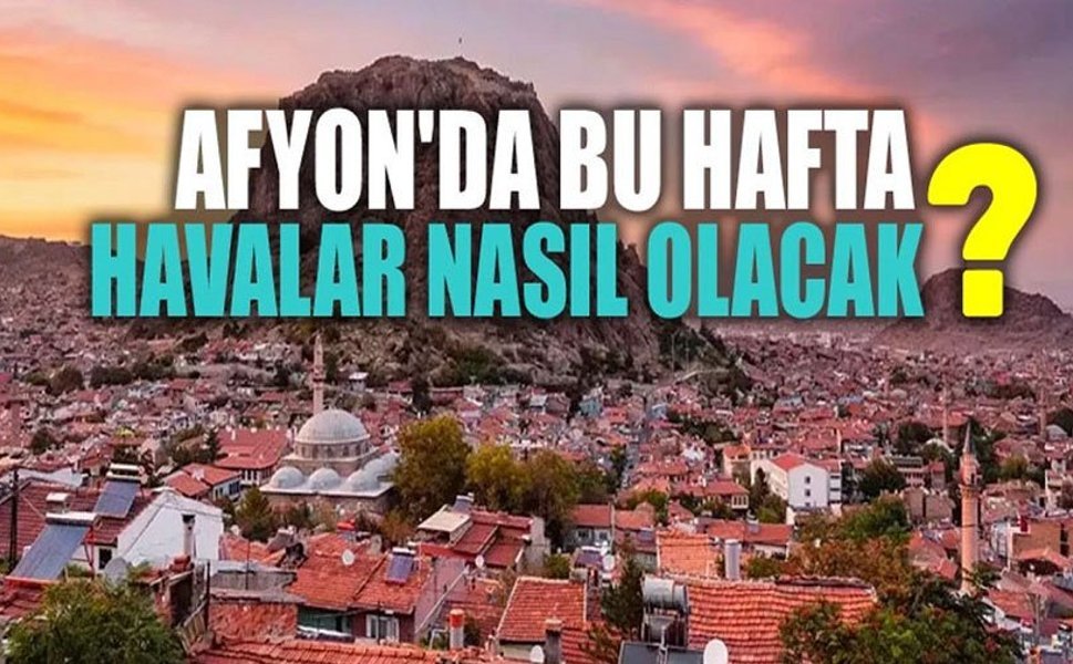 Afyonkarahisar'da yeni haftada hava nasıl olacak?