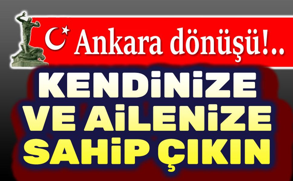 Kendinize ve ailenize sahip çıkın!..