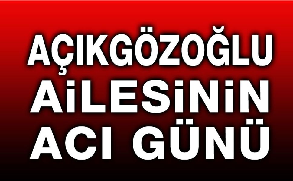 Afyon'da Açıkgözoğlu Ailesinin acı günü