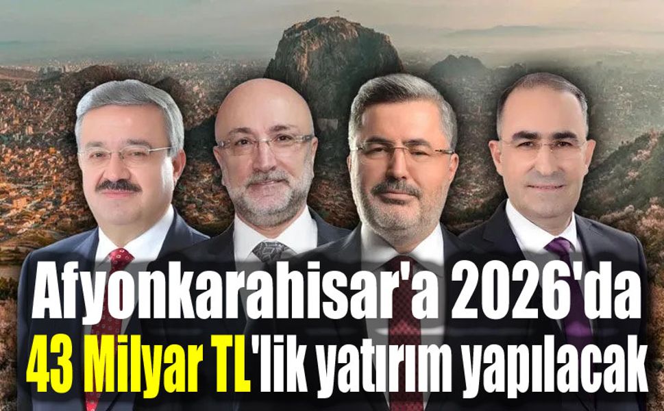Afyonkarahisar'a 2026'da 43 Milyar TL'lik yatırım yapılacak