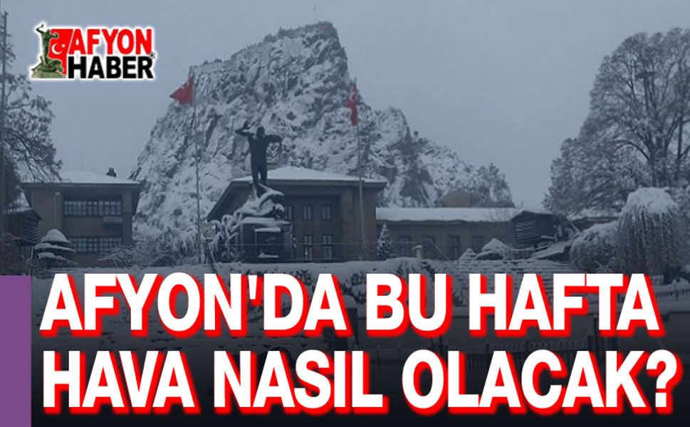 Bu hafta Afyon'da hava nasıl olacak?