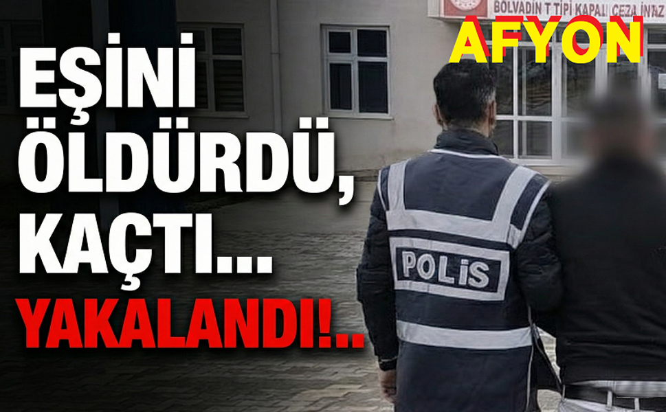 Eşini öldürüp kaçan şahıs yakalandı