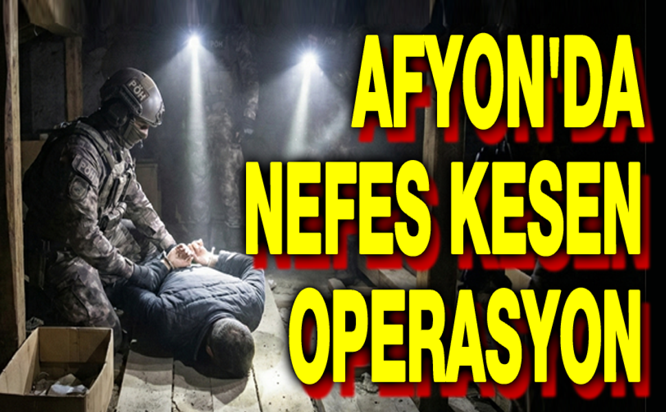 Afyon'da nefes kesen operasyon!..
