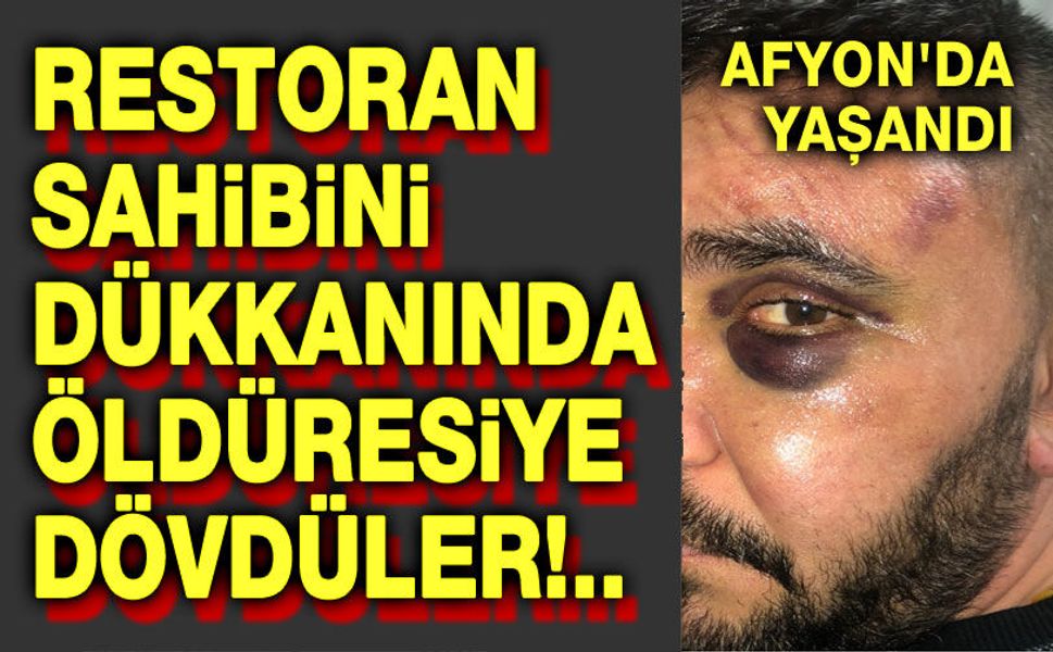 Afyon'da yaşandı!.. Restoran sahibine öldüresiye darp!..