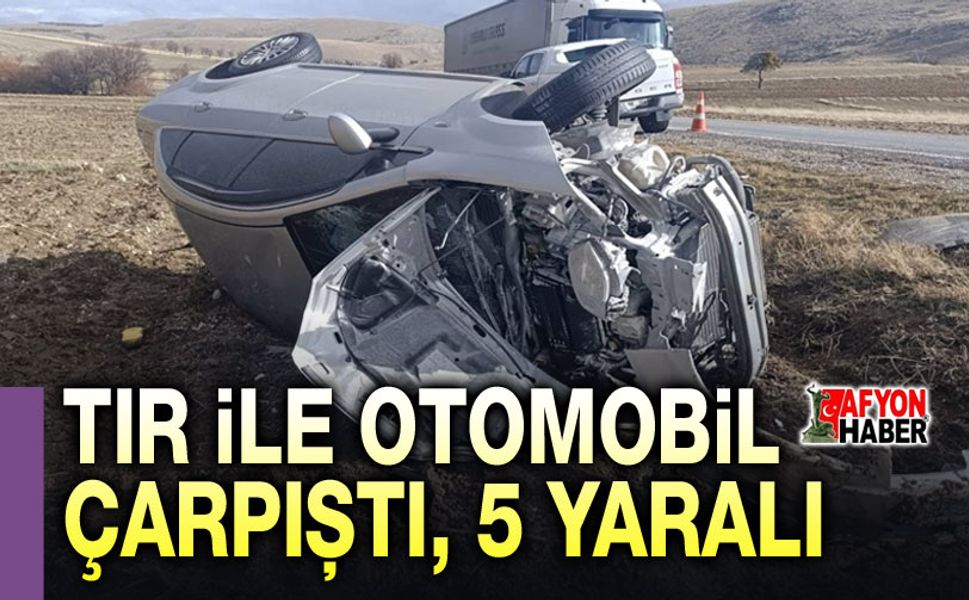 Tır ile otomobil çarpıştı, 5 kişi yaralandı
