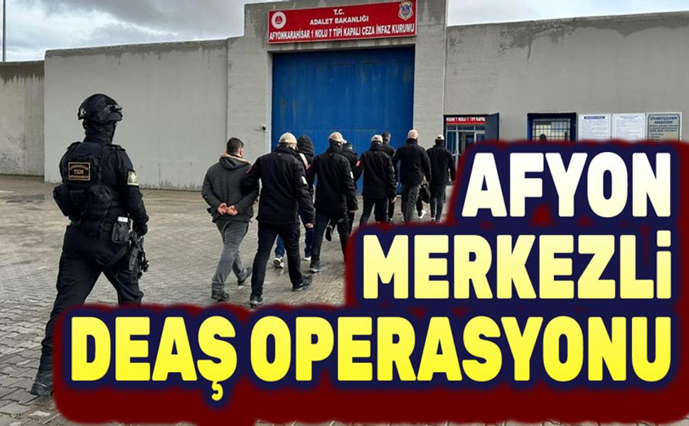 AFYON MERKEZLİ DEAŞ OPERASYONU
