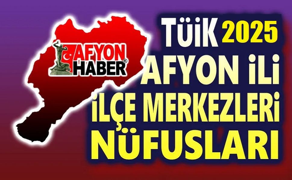 2025 TÜİK nüfus verileri: Afyonkarahisar ilçe nüfusları