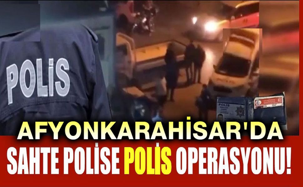 Sahte polislere gerçek polis operasyonu!..