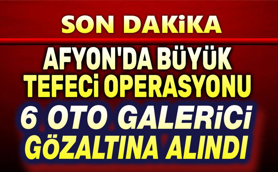 Afyon'da tefecilik operasyonu, 6 galerici gözaltına alındı