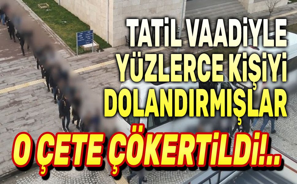 Yüzlerce kişiyi dolandıran büyük çete çökertildi!..