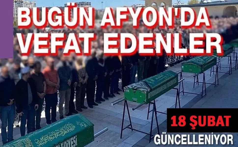 18 Şubat 2026 Afyonkarahisar'da vefat edenler